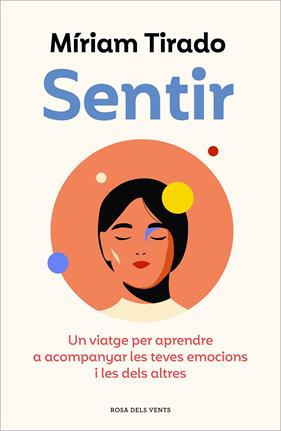 SENTIR : UN VIATGE PER APRENDRE A ACOMPANYAR LES TEVES EMOCIONS I LES DELS ALTRES | 9788419259103 | TIRADO, MÍRIAM