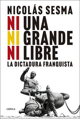 NI UNA, NI GRANDE, NI LIBRE : LA DICTADURA FRANQUISTA | 9788491996101 | SESMA, NICOLÁS