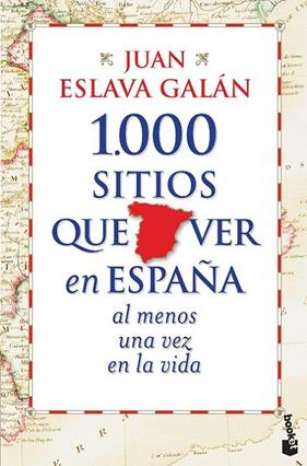 1000 SITIOS QUE VER EN ESPAÑA AL MENOS UNA VEZ EN LA VIDA | 9788427030039 | ESLAVA GALAN, JUAN