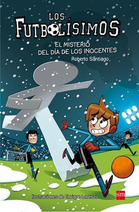 FUTBOLISIMOS 11 : MISTERIO DEL DIA DE LOS INOCENTES, EL | 9788467591972 | SANTIAGO, ROBERTO
