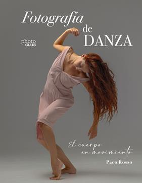 FOTOGRAFÍA DE DANZA : EL CUERPO EN MOVIMIENTO | 9788441550988 | ROSSO, PACO