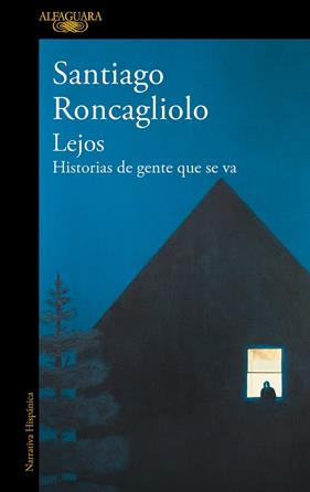 LEJOS : HISTORIAS DE GENTE QUE SE VA | 9788420454993 | RONCAGLIOLO, SANTIAGO
