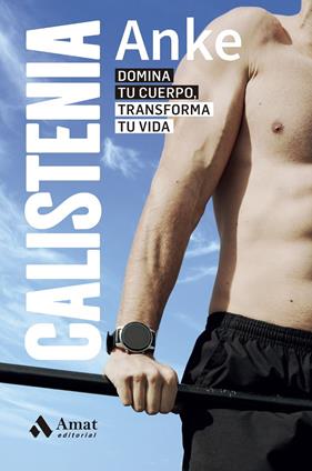 CALISTENIA : DOMINA TU CUERPO, TRANSFORMA TU VIDA | 9788419870445 | ANKE