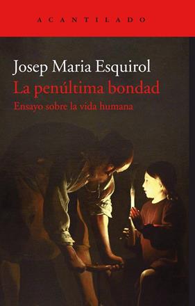 PENULTIMA BONDAD : ENSAYO SOBRE LA VIDA HUMANA | 9788416748846 | ESQUIROL, JOSEP MARIA