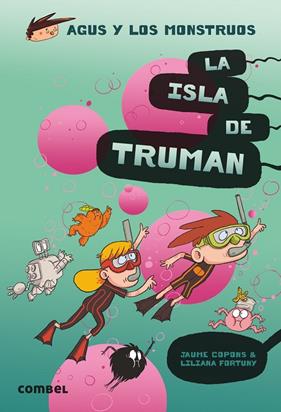 AGUS Y LOS MONSTRUOS 17 : ISLA DE TRUMAN, LA | 9788491015444 | COPONS, JAUME ; FORTUNY, LILIANA