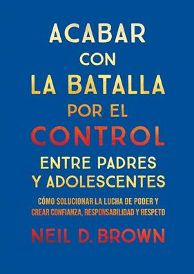 ACABAR CON LA BATALLA POR EL CONTROL ENTRE PADRES Y ADOLESCENTES | 9788411781893 | BROWN, NEIL D.
