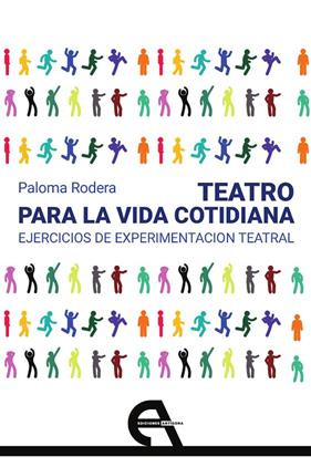 TEATRO PARA LA VIDA COTIDIANA. EJERCICIOS DE EXPERIMENTACIÓN TEATRAL | 9788418119026 | RODERA, PALOMA