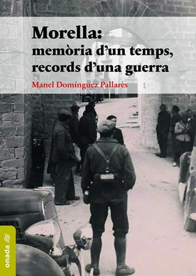 MORELLA: MEMÒRIA D’UN TEMPS, RECORDS D’UNA GUERRA | 9788417638955 | DOMÍNGUEZ PALLARÉS, MANEL