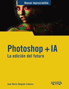 PHOTOSHOP + IA : LA EDICIÓN DEL FUTURO | 9788441551770 | DELGADO, JOSE MARÍA