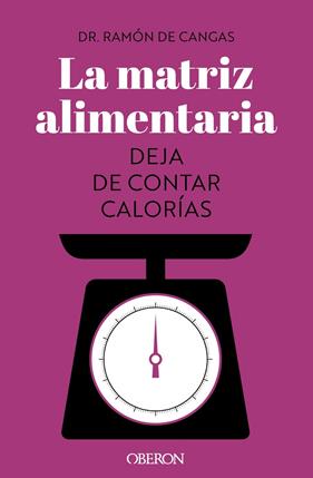 MATRIZ ALIMENTARIA : DEJA DE CONTAR CALORÍAS, LA  | 9788441547414 | DE CANGAS MORÁN, RAMÓN