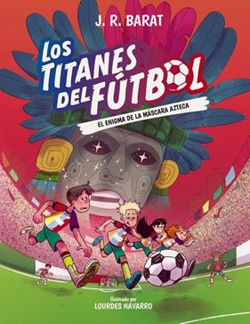 TITANES DEL FÚTBOL 5 : EL ENIGMA DE LA MÁSCARA AZTECA | 9788414360118 | BARAT, J. R.