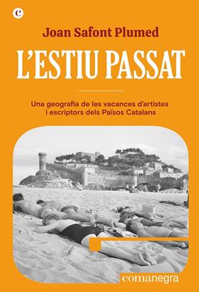 ESTIU PASSAT : UNA GEOGRAFIA DE LES VACANCES D'ARTISTES I ESCRIPTORS DELS PAÏSOS CATALANS | 9788419590329 | SAFONT PLUMED, JOAN