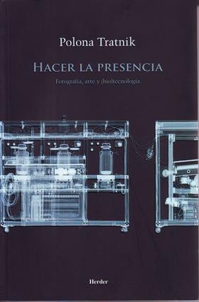 HACER LA PRESENCIA : FOTOGRAFIA, ARTE Y BIOTECNOLOGIA | 9788425432606 | TRATNIK, POLONA