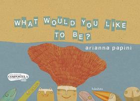 WHAT WOULD YOU LIKE TO BE ? | 9788484647720 | PAPINI, ARIANNA