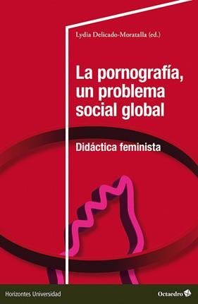 PORNOGRAFÍA, UN PROBLEMA SOCIAL GLOBAL, LA : DIDACTICA FEMINISTA | 9788410790094