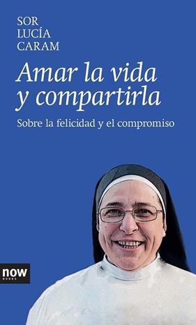 AMAR LA VIDA Y COMPARTIRLA | 9788416245000 | CARAM, SOR LUCIA