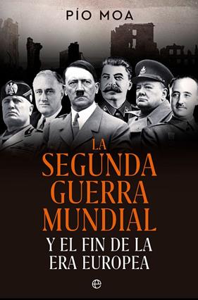 SEGUNDA GUERRA MUNDIAL Y EL FIN DE LA ERA EUROPEA, LA | 9788413845784 | MOA, PÍO