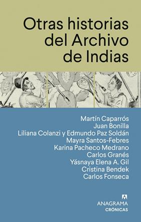 OTRAS HISTORIAS DEL ARCHIVO DE INDIAS | 9788433950567 | CAPARRÓS, MARTÍN/BONILLA, JUAN/COLANZI, LILIANA/PAZ SOLDÁN, EDMUNDO/SANTOS-FEBRES, MAYRA/PACHECO MED
