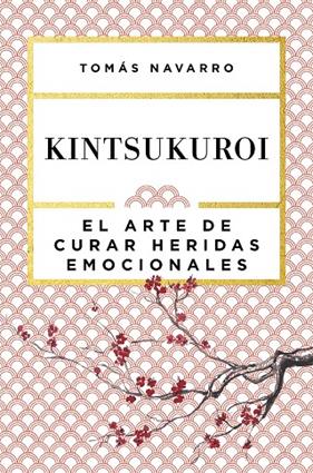 KINTSUKUROI : EL ARTE DE CURAR HERIDAS EMOCIONALES | 9788408168010 | NAVARRO, TOMAS