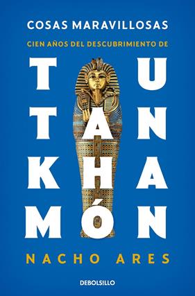 COSAS MARAVILLOSAS : CIEN AÑOS DEL DESCUBRIMIENTO DE TUTANKHAMÓN | 9788466357111 | ARES, NACHO