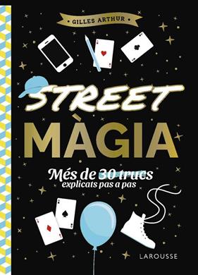STREET MÀGIA : MES DE 30 TRUCS EXPLICATS PAS A PAS | 9788410124882 | ARTHUR, GILLES