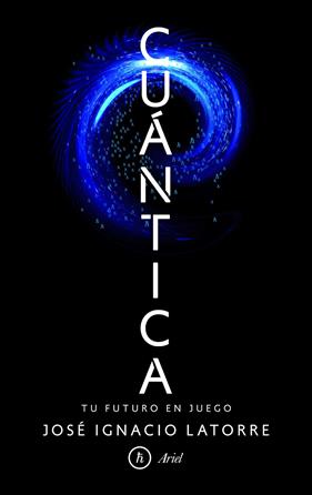 CUANTICA : TU FUTURO EN JUEGO | 9788434425392 | LATORRE, JOSE IGNACIO