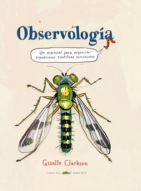 OBSERVOLOGIA : UN MANUAL PER EMPRENDRE MINÚSCULES EXPEDICIONS CIENTÍFIQUES | 9788412863178 | CLARKSON, GISELLE