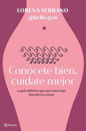 CONÓCETE BIEN, CUÍDATE MEJOR | 9788408267911 | SERRANO (@HELLO.GYN), LORENA 