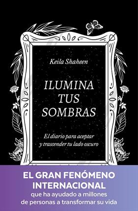 ILUMINA TUS SOMBRAS : EL DIARIO PARA ACEPTAR Y TRASCENDER TU LADO OSCURO | 9788425367441 | SHAHEEN, KEILA