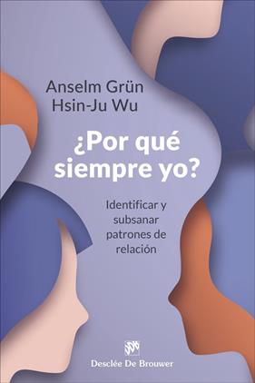 POR QUÉ SIEMPRE YO? IDENTIFICAR Y SUBSANAR PATRONES DE RELACIÓN | 9788433032133 | GRÜN, ANSELM ; WU, HSIN-JU