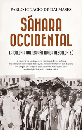 SÁHARA OCCIDENTAL, LA COLONIA QUE ESPAÑA NUNCA DESCOLONIZÓ | 9788410529724 | DALMASES, PABLO IGNACIO DE