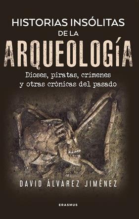 HISTORIAS INSÓLITAS DE LA ARQUEOLOGÍA | 9788410199002 | ÁLVAREZ JIMÉNEZ, DAVID