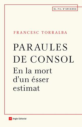 PARAULES DE CONSOL EN LA MORT D'UN ESSER ESTIMAT | 9788418197246 | TORRALBA, FRANCESC