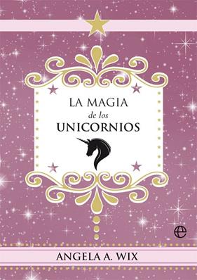 MAGIA DE LOS UNICORNIOS, LA | 9788491648635 | WIX, ANGELA A.
