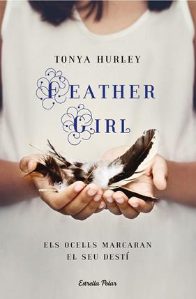 FEATHER GIRL : ELS OCELLS MARCARAN EL SEU DESTÍ | 9788418444012 | HURLEY, TONYA