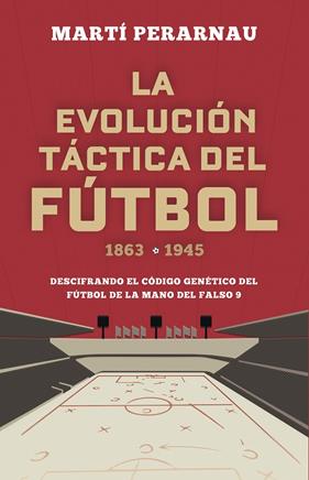 EVOLUCIÓN TÁCTICA DEL FÚTBOL, LA : 1863 - 1945 | 9788494418358 | PERARNAU, MARTÍ