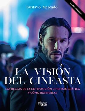 VISIÓN DEL CINEASTA. LAS REGLAS DE LA COMPOSICIÓN CINEMATOGRÁFICA Y CÓMO ROMP, LA | 9788441547346 | MERCADO, GUSTAVO