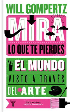 MIRA LO QUE TE PIERDES : EL MUNDO VISTO A TRAVÉS DEL ARTE | 9788430624614 | GOMPERTZ, WILL