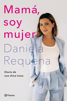 MAMÁ, SOY MUJER : DIARIO DE UNA CHICA TRANS | 9788408258926 | REQUENA, DANIELA