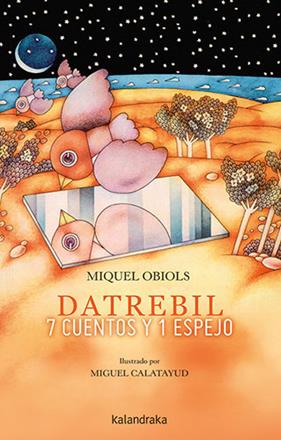 DATREBIL : 7 CUENTOS Y 1 ESPEJO | 9788413431444 | OBIOLS, MIQUEL ; CALATAYUD, MIGUEL