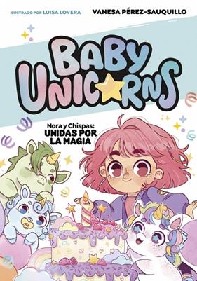 BABY UNICORNS 2 : NORA Y CHISPAS UNIDAS POR LA MAGIA | 9788419868756 | PÉREZ-SAUQUILLO, VANESA