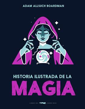 HISTORIA ILUSTRADA DE LA MAGIA | 9791399153323 | BOARDMAN, ADAM ALLSUCH