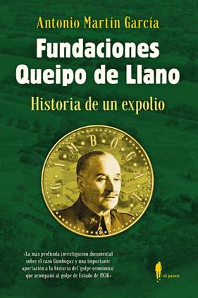 FUNDACIONES QUEIPO DE LLANO : HISTORIA DE UN EXPOLIO | 9788412407716 | MARTÍN GARCÍA, ANTONIO