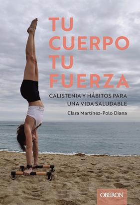 TU CUERPO, TU FUERZA : CALISTENIA Y HÁBITOS PARA UNA VIDA SALUDABLE | 9788441551992 | MARTÍNEZ-POLO DIANA, CLARA