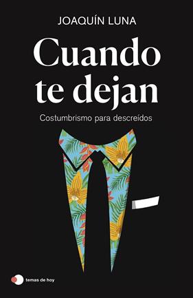 CUANDO TE DEJAN : COSTUMBRISMO PARA DESCREÍDOS | 9788499989457 | LUNA, JOAQUÍN