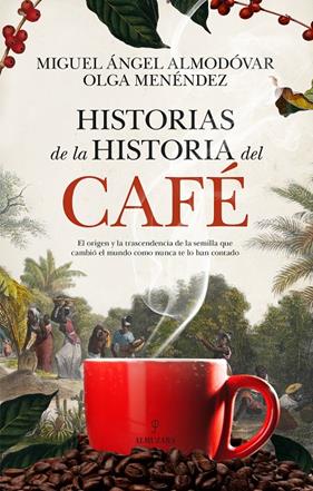 HISTORIAS DE LA HISTORIA DEL CAFÉ | 9788410524170 | ALMODÓVAR, MIGUEL ANGEL ; MENÉNDEZ DÍAZ, OLGA