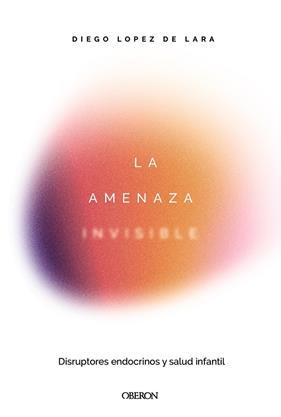 AMENAZA INVISIBLE : DISRUPTORES ENDOCRINOS Y SALUD INFANTIL | 9791387775551 | LÓPEZ DE LARA, DIEGO