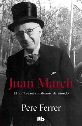 JUAN MARCH : EL HOMBRE MAS MISTERIOSO DEL MUNDO | 9788498723922 | FERRER, PERE