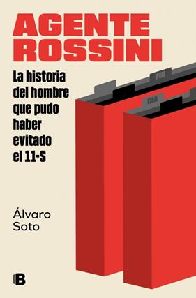 AGENTE ROSSINI : LA HISTORIA DEL HOMBRE QUE PUDO HABER EVITADO EL 11-S | 9788466673860 | SOTO, ÁLVARO
