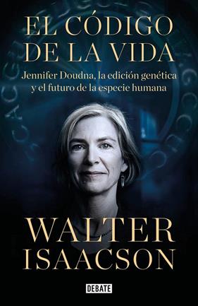 CÓDIGO DE LA VIDA : JENNIFER DOUDNA, LA EDICIÓN GENÉTICA Y EL FUTURO DE LA ESPECIE HUMANA | 9788418056642 | ISAACSON, WALTER
